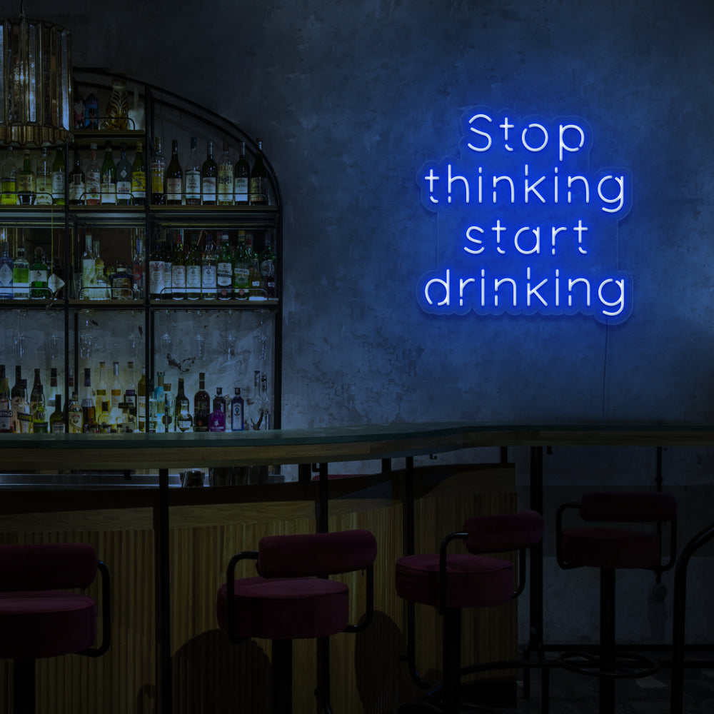 Stop Thinking Start Drinking Neon Sign