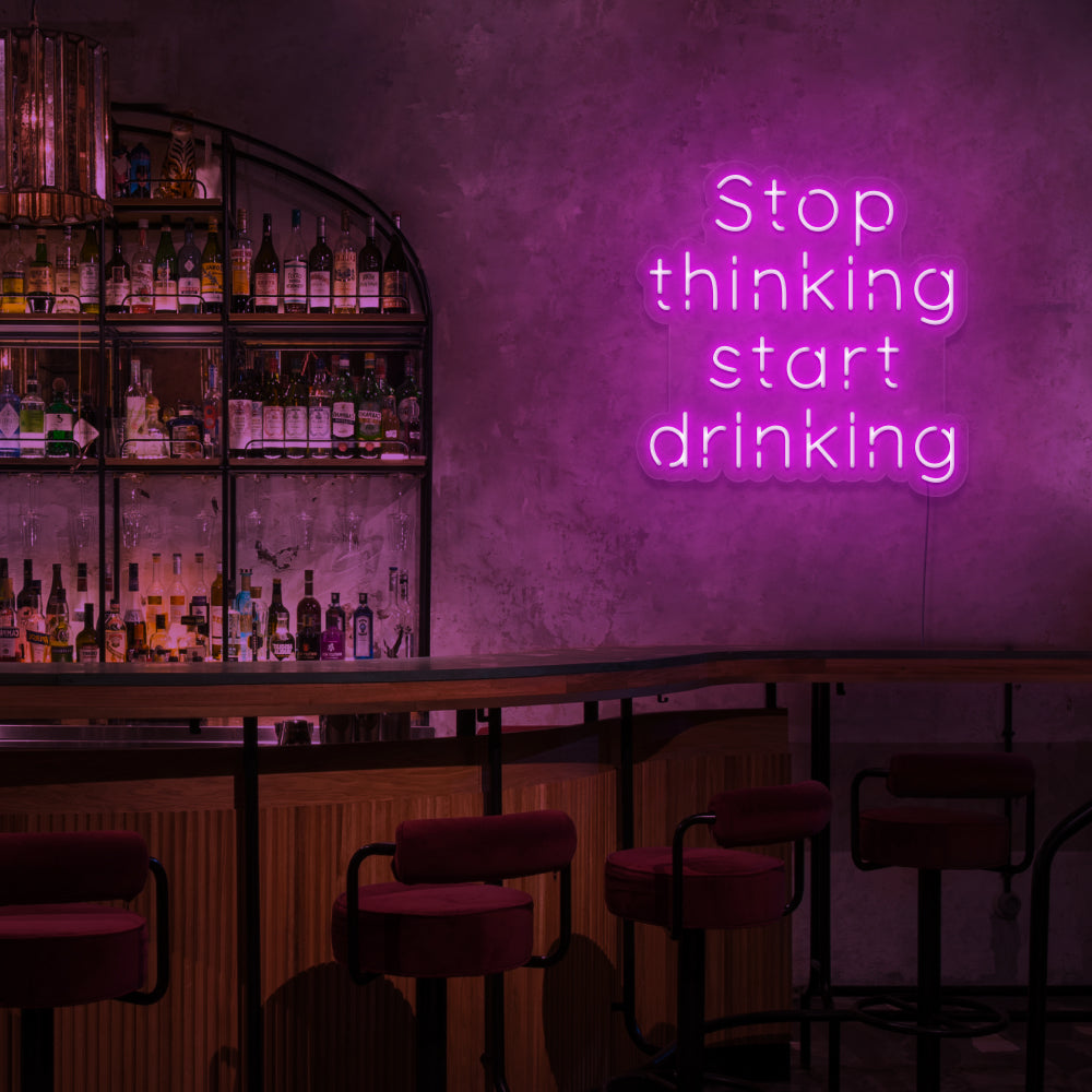 Stop Thinking Start Drinking Neon Sign