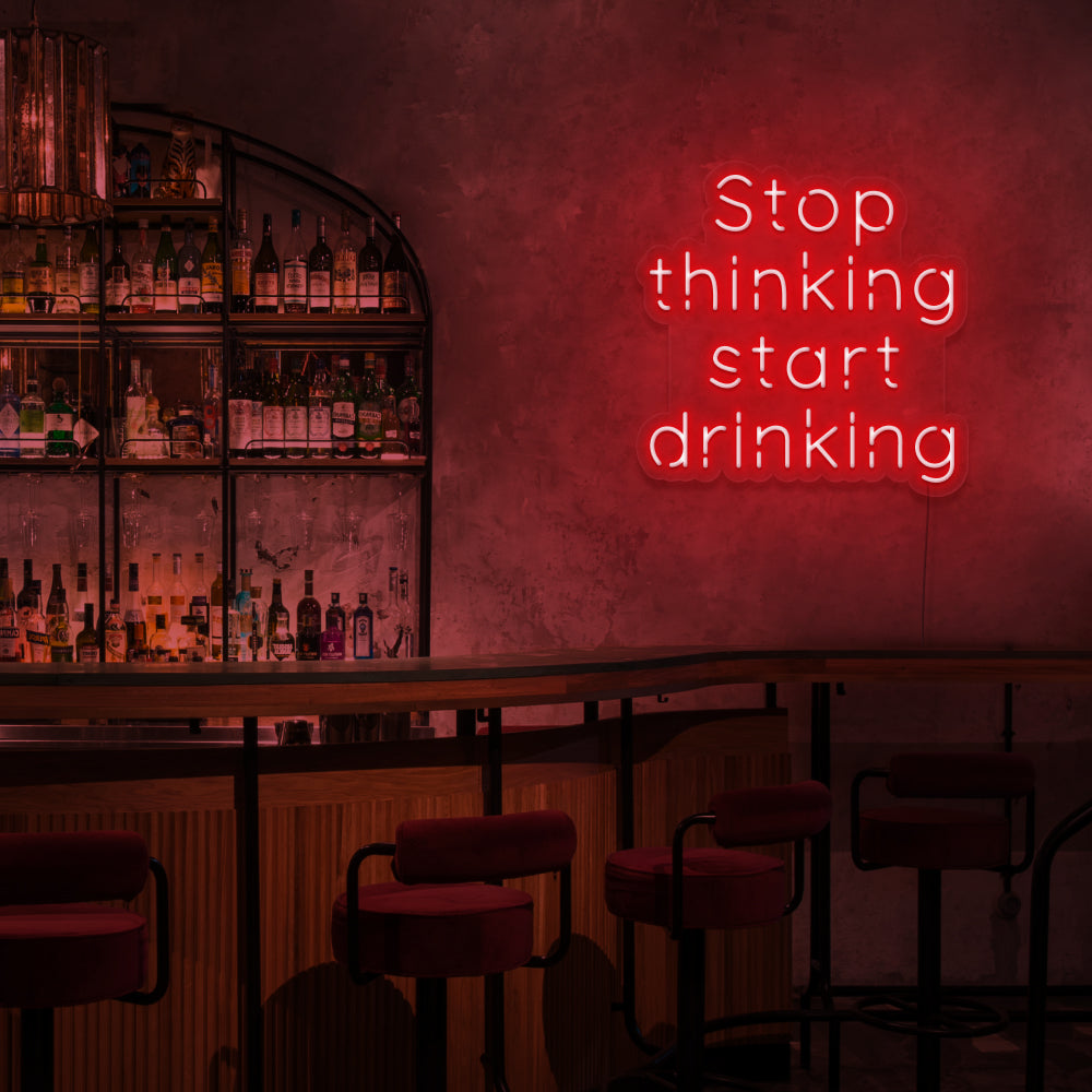 Stop Thinking Start Drinking Neon Sign